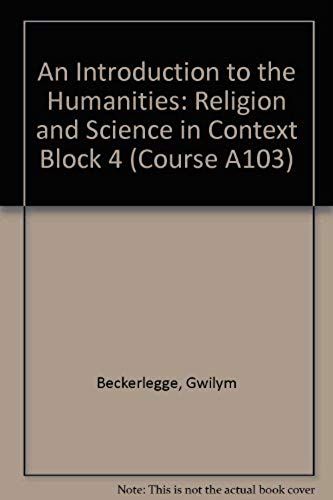 An Introduction To The Humanities: Religion And Science In Context Block 4 (Course A103)