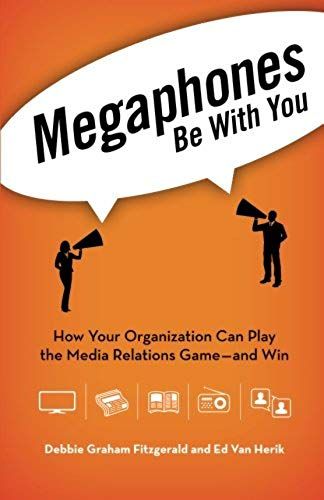 Megaphones: Be With You: How Your Organization Can Play The Media Relations Game - And Win