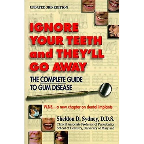 Ignore Your Teeth And They'll Go Away: The Complete Guide To Gum Disease