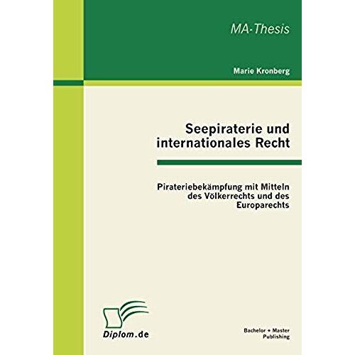Seepiraterie Und Internationales Recht: Pirateriebekämpfung Mit Mitteln Des Völkerrechts Und Des Europarechts