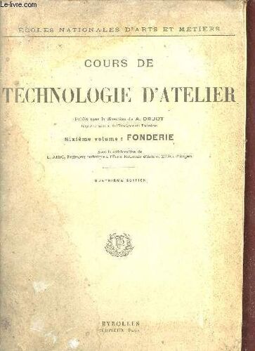 Cours De Technologie D Atelier - Sixième Volume : Fonderie - 4e Édition - Ecoles Nationales D Arts Et Métiers.