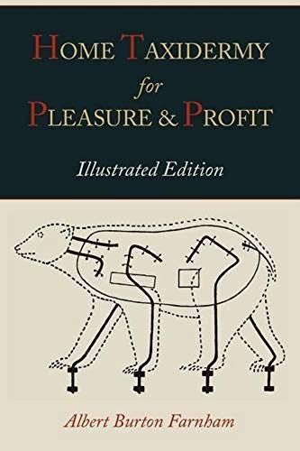 Home Taxidermy For Pleasure And Profit [Illustrated Edition]