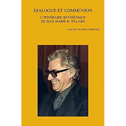 Dialogue Et Communion: L'itineraire Oecumenique De Jean-Marie R. Tillard