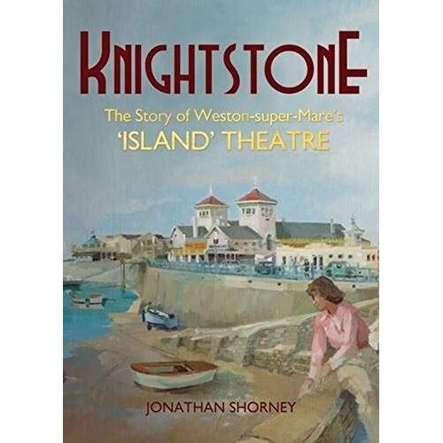 Knightstone: The Story Of Weston-Super-Mare's 'island' Theatre