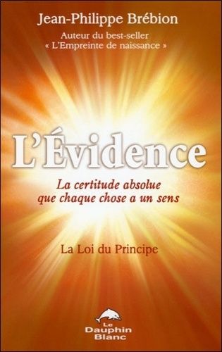L'evidence, La Certitude Absolue Que Chaque Chose A Un Sens - La Loi Du Principe