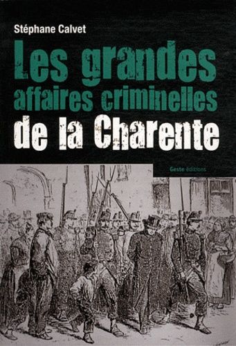Les Grandes Affaires Criminelles De La Charente (1807-1915)