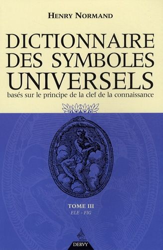 Dictionnaire Des Symboles Universels Basés Sur Le Principe De La Clef De La Connaissance - Tome 3, Ele-Fig