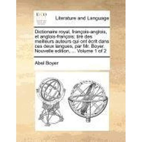 Dictionaire Royal, Franois-Anglois, Et Anglois-Franois; Tir Des Meilleurs Auteurs Qui Ont Crit Dans Ces Deux Langues, Par Mr. Boyer. Nouvelle Edition,