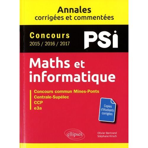 Maths Et Informatique Psi - Concours Commun Mines-Ponts, Centrale-Supélec, Ccp, E3a - Annales 2016-2017