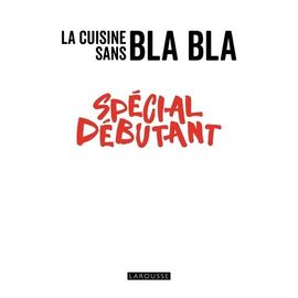 La Cuisine Sans Bla Bla - Spécial Débutant