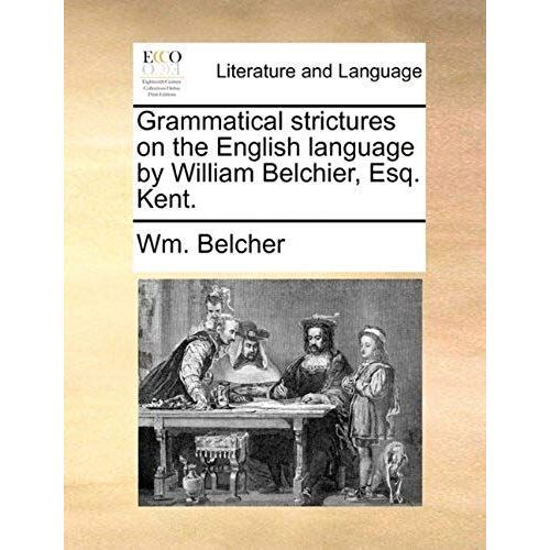 Grammatical Strictures On The English Language By William Belchier, Esq. Kent.