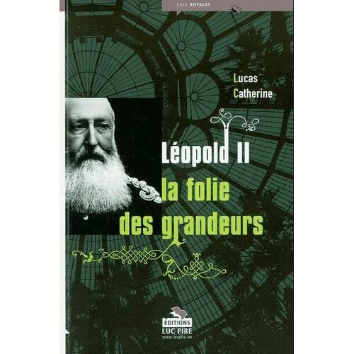 Leopold Ii : La Folie Des Grandeurs