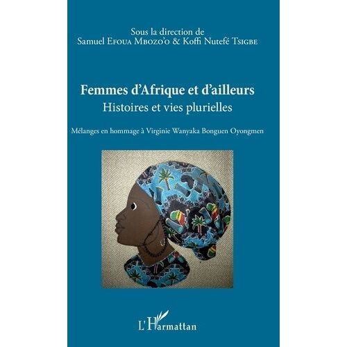 Femmes D'afrique Et D'ailleurs - Histoires Et Vies Plurielles - Mélanges En Hommage À Virginie Wanyaka Bonguen Oyongmen