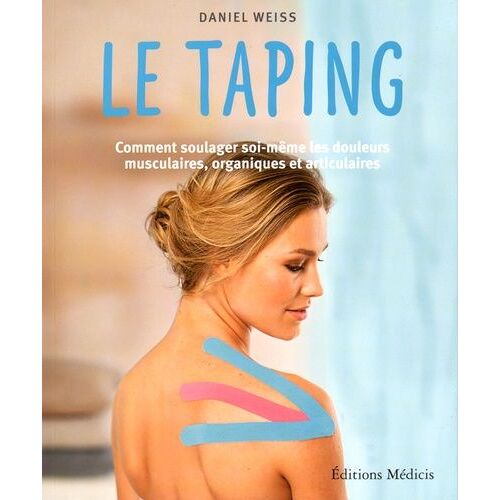Le Taping - Comment Soulager Soi-Même Les Douleurs Musculaires, Organiques Et Articulaires