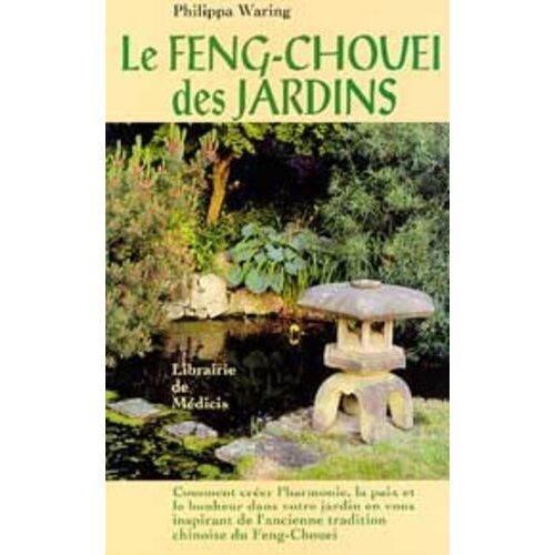 Le Feng-Chouei Des Jardins - Comment Créer L'harmonie, La Paix Et Le Bonheur Dans Votre Jardin En Vous Inspirant De L'ancienne Tradition Chinoise Du Feng-Chouei