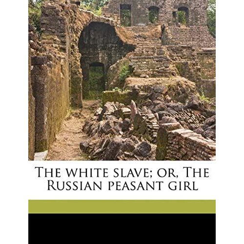 The White Slave; Or, The Russian Peasant Girl Volume 1