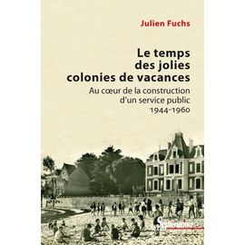 Le Temps Des Jolies Colonies De Vacances - Au Coeur De La Construction D'un Service Public 1944-1960