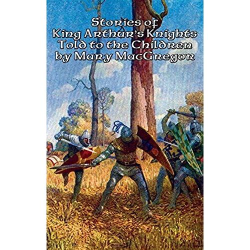 Stories Of King Arthur's Knights Told To The Children By Mary Macgregor