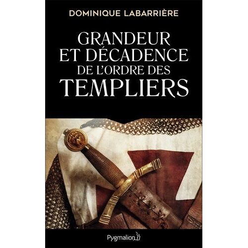 Grandeur Et Décadence De L'ordre Des Templiers - Ordre Militaire, Religieux Et Politique