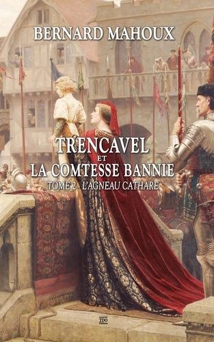 Trencavel Et La Comtesse Bannie - Tome 2 - L'agneau Cathare
