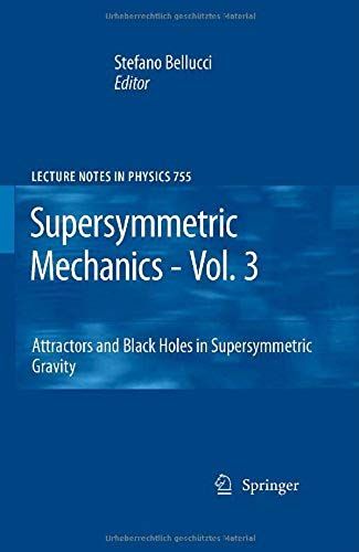 Supersymmetric Mechanics - Vol. 3: Attractors And Black Holes In Supersymmetric Gravity (Lecture Notes In Physics)