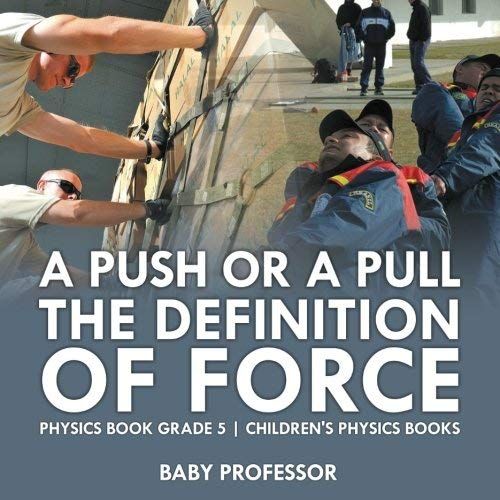 A Push Or A Pull - The Definition Of Force - Physics Book Grade 5 | Children's Physics Books