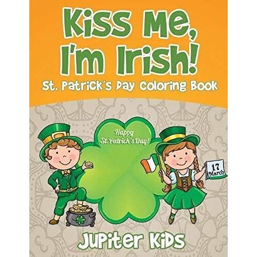 Kiss Me, I'm Irish! St. Patrick's Day Coloring Book