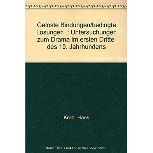 "Geloste Bindungen/Bedingte Losungen": Untersuchungen Zum Drama Im Ersten Drittel Des 19. Jahrhunderts (German Edition)