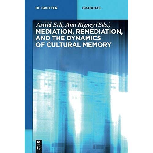 Mediation, Remediation, And The Dynamics Of Cultural Memory