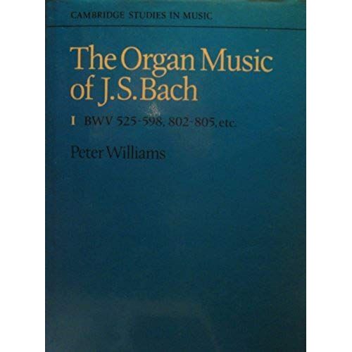 The Organ Music Of J. S. Bach: Volume 1, Preludes, Toccatas, Fantasias, Fugues, Sonatas, Concertos And Miscellaneous Pieces (Bwv 525-598, 802-805 ... Etc V. 1 (Cambridge Studies In Music)