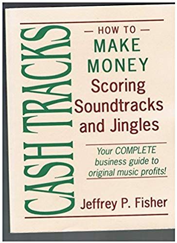 Cash Tracks: How To Make Money Scoring Soundtracks And Jingles