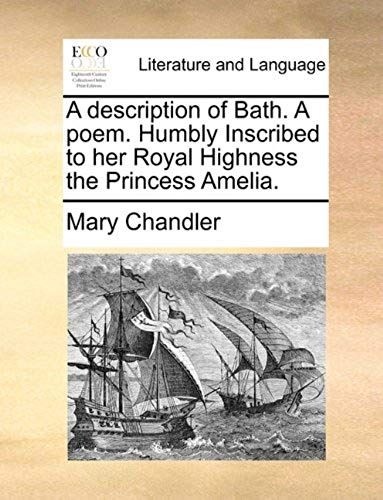 A Description Of Bath. A Poem. Humbly Inscribed To Her Royal Highness The Princess Amelia.