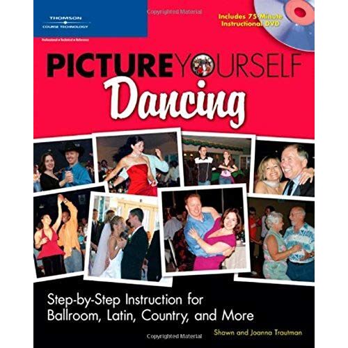 Picture Yourself Dancing: Step-By-Step Instruction For Ballroom, Latin, Country, And More