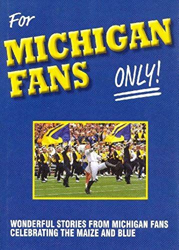 For Michigan Fans Only: Wonderful Stories From Michigan Fans Celebrating The Maize And Blue