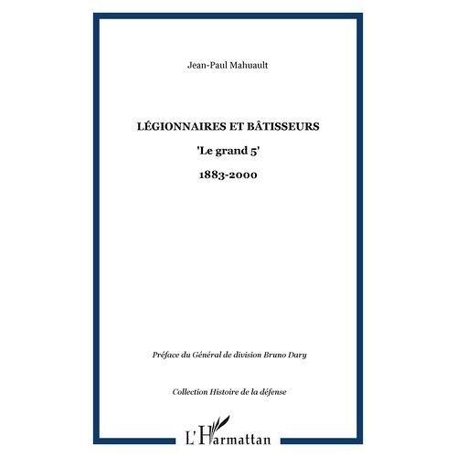 Légionnaires Et Bâtisseurs : Le Grand 5 (1883-2000)