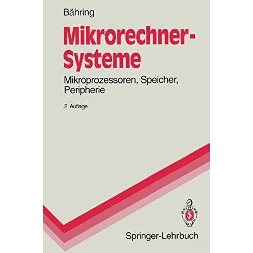 Mikrorechner-Systeme: Mikroprozessoren, Speicher, Peripherie (Springer-Lehrbuch)