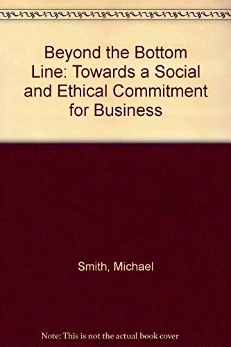 Beyond The Bottom Line: Towards A Social And Ethical Commitment For Business