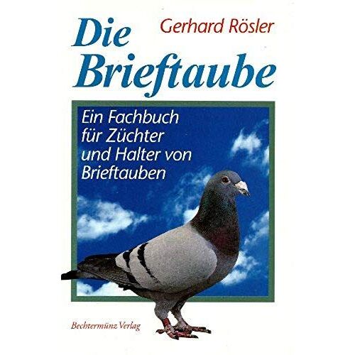 Die Brieftaube. Ein Fachbuch Für Züchter Und Halter Von Brieftauben