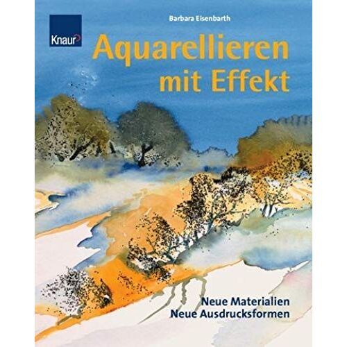 Aquarellieren Mit Effekt. Neue Materialien - Neue Ausdrucksformen - Neue Techniken.
