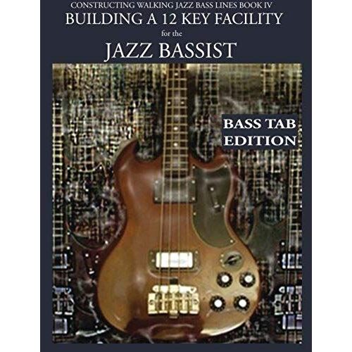 Constructing Walking Jazz Bass Lines Book Iv - Building A 12 Key Facility For The Jazz Bassist