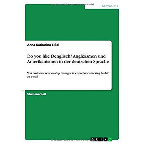 Do You Like Denglisch? Anglizismen Und Amerikanismen In Der Deutschen Sprache