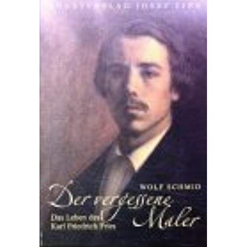 Der Vergessene Maler: Das Leben Des Karl Friedrich Fries ; Eine Roman-Biographie Aus Dem 19. Jahrhundert