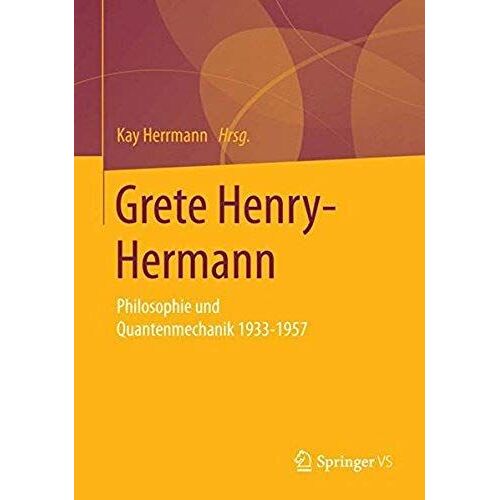 Grete Henry-Hermann: Philosophie - Mathematik - Quantenmechanik