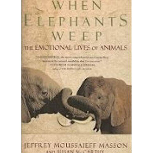 When Elephants Weep: The Emotional Lives Of Animals