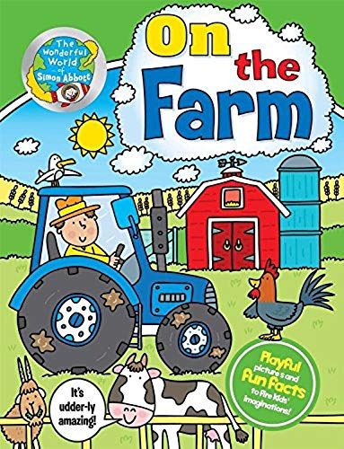 The Wonderful World Of Simon Abbott: On The Farm: Playful Pictures And Fun Facts To Fire Kids' Imaginations!