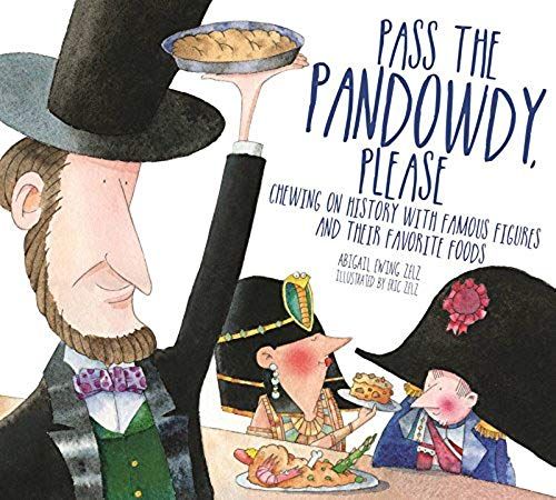Pass The Pandowdy, Please: Chewing On History With Famous Folks And Their Fabulous Foods