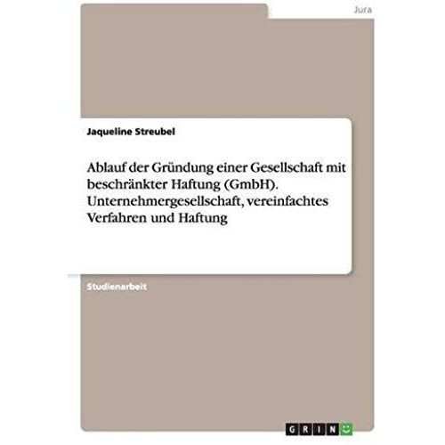 Ablauf Der Gründung Einer Gesellschaft Mit Beschränkter Haftung (Gmbh). Unternehmergesellschaft, Vereinfachtes Verfahren Und Haftung