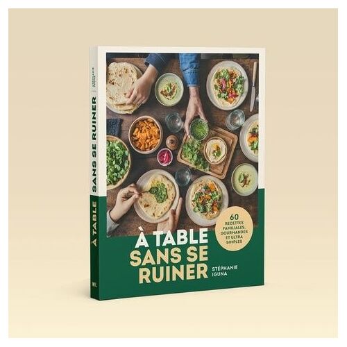 A Table Sans Se Ruiner - 60 Recettes Familiales, Gourmandes Et Sans Prise De Tête !
