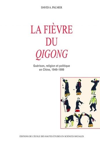 La Fiévre Du Gigong : Guérison, Religion Et Politique En Chine, 1949-1999