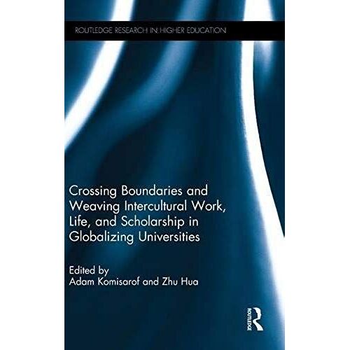 Crossing Boundaries And Weaving Intercultural Work, Life, And Scholarship In Globalizing Universities